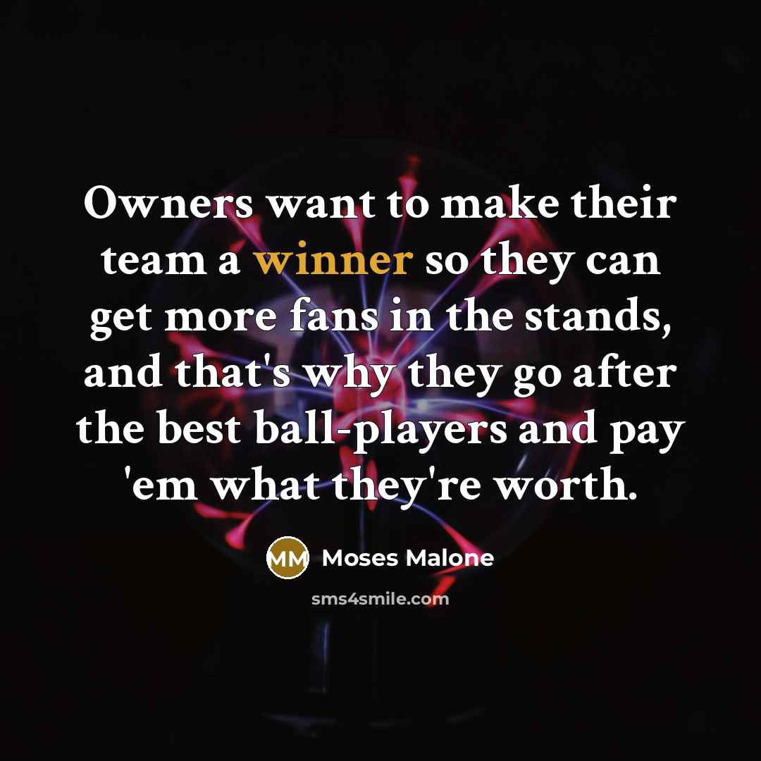 “Owners want to make their team a winner so they…” quote by Moses Malone