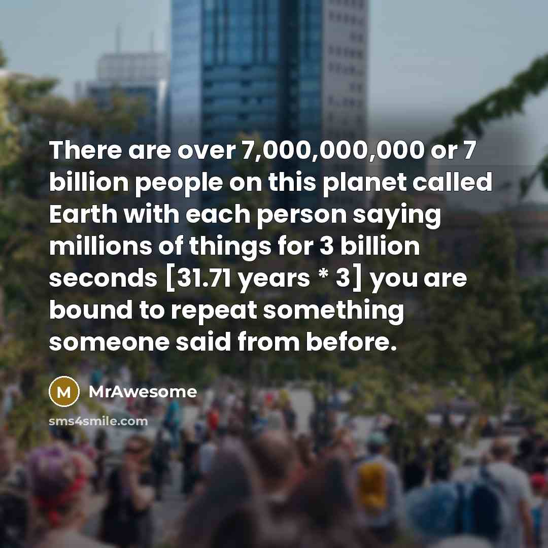 “There are over 7,000,000,000 or 7 billion people on this…” quote by MrAwesome