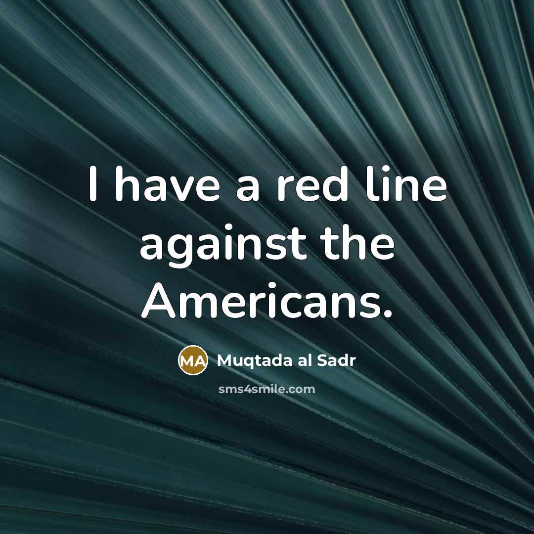 “I have a red line against the Americans.” quote by Muqtada al Sadr