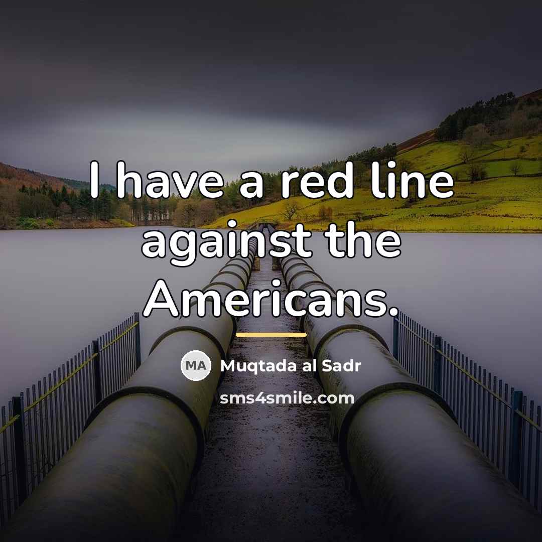 “I have a red line against the Americans.…” quote by Muqtada al Sadr