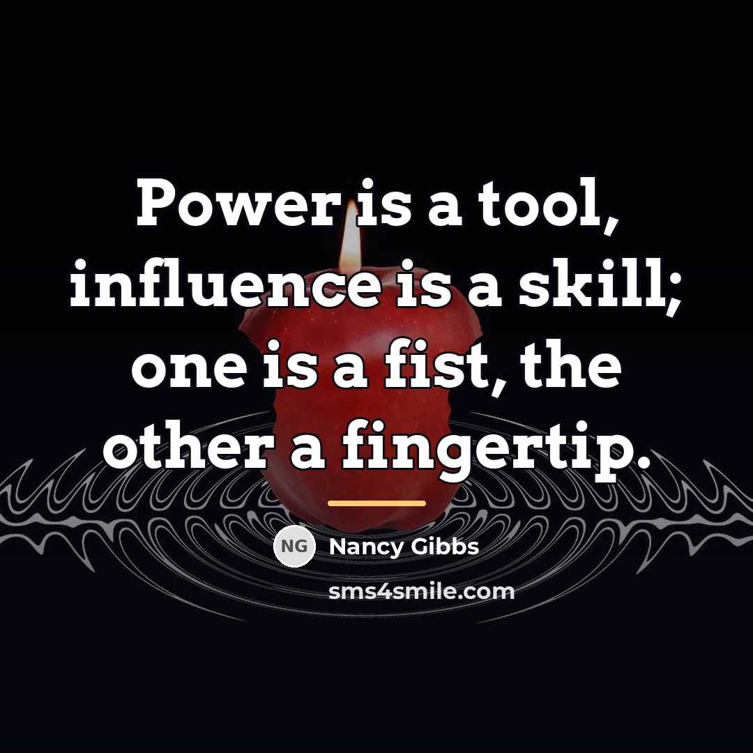 “Power is a tool, influence is a skill; one is…” quote by Nancy Gibbs
