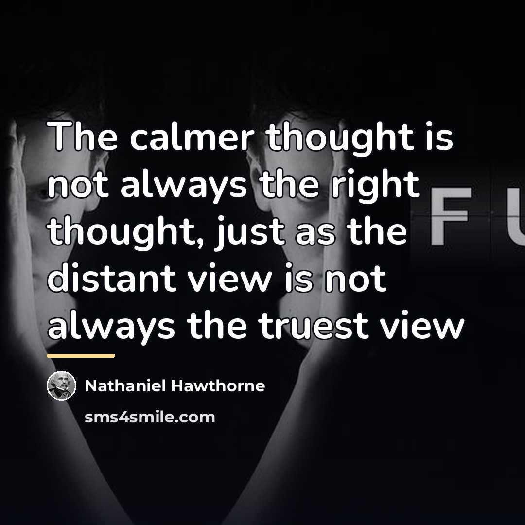 “The calmer thought is not always the right thought, just…” quote by Nathaniel Hawthorne