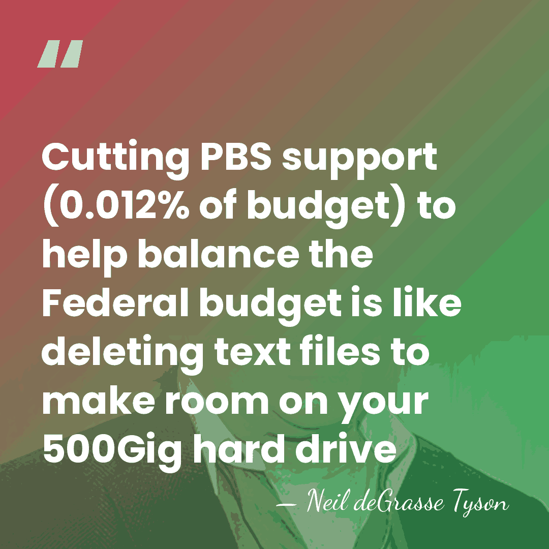 Cutting PBS support (0.012% of budget) to help balance the Federal budget&hellip; - Neil deGrasse Tyson