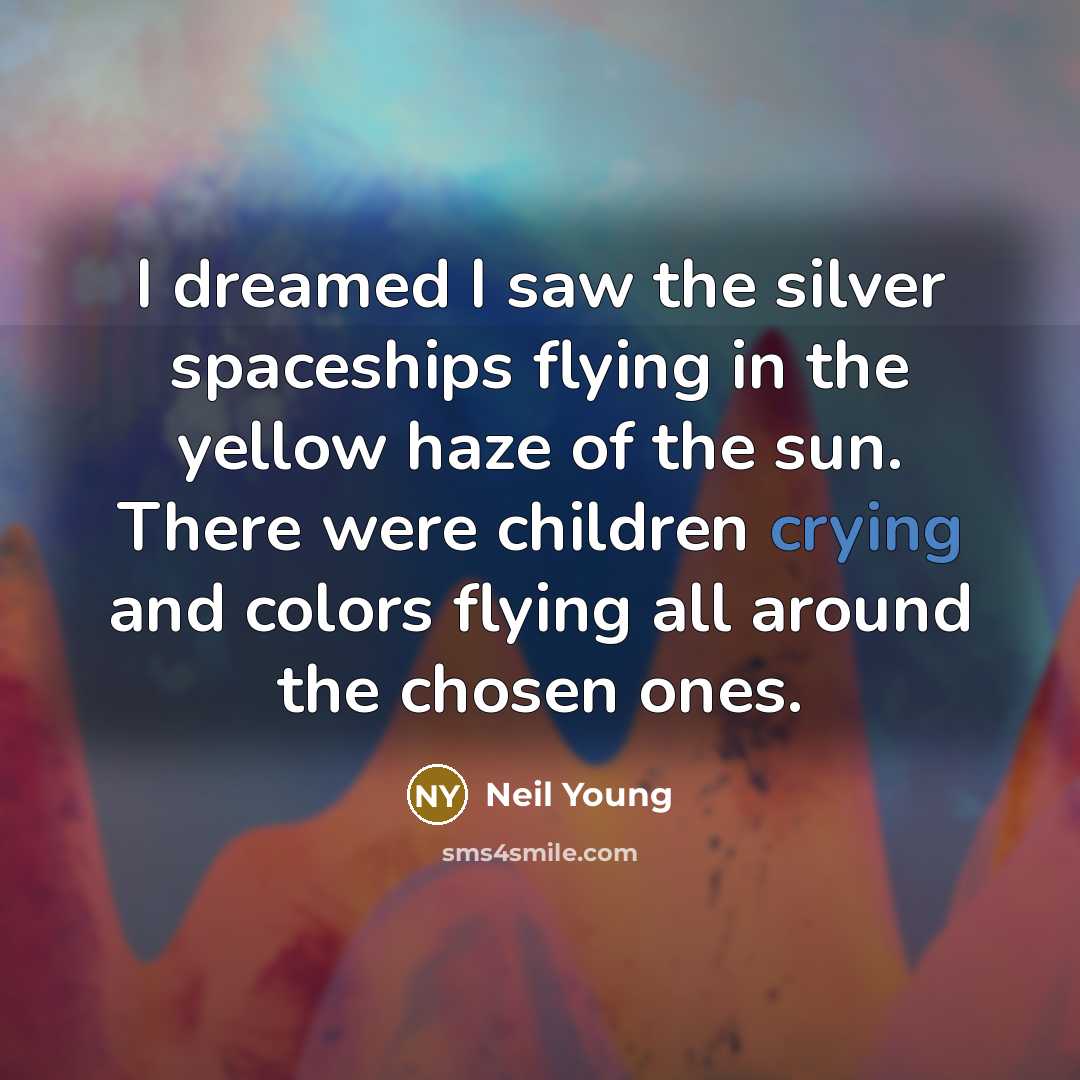 “I dreamed I saw the silver spaceships flying in the…” quote by Neil Young