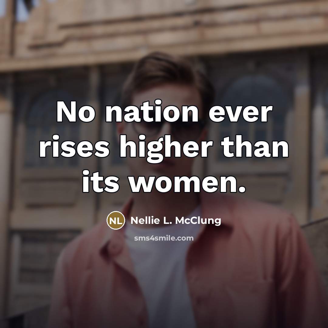 “No nation ever rises higher than its women.…” quote by Nellie L. McClung