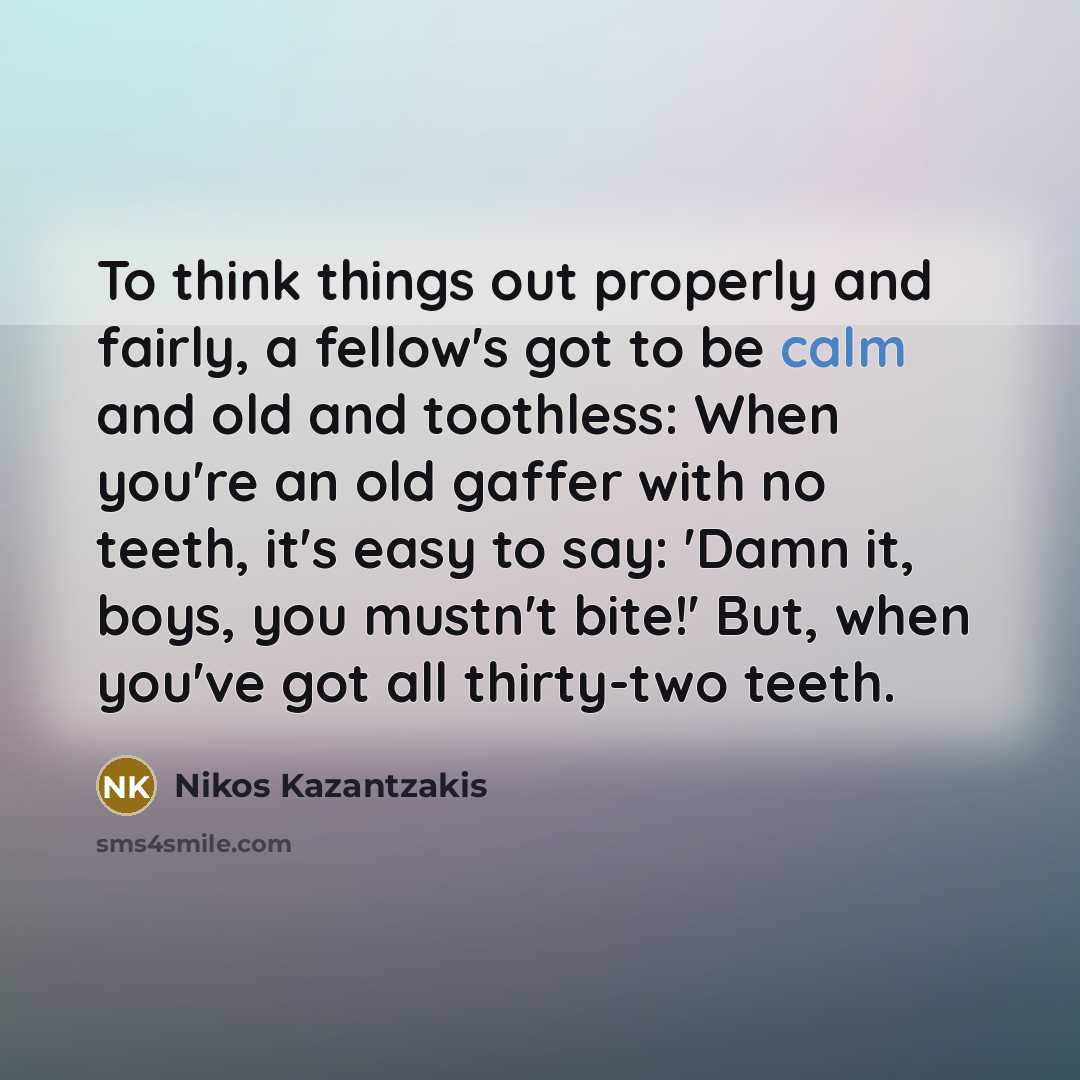 “To think things out properly and fairly, a fellow's got…” quote by Nikos Kazantzakis