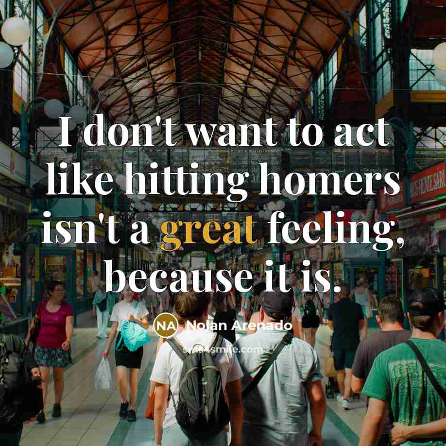 “I don't want to act like hitting homers isn't a…” quote by Nolan Arenado