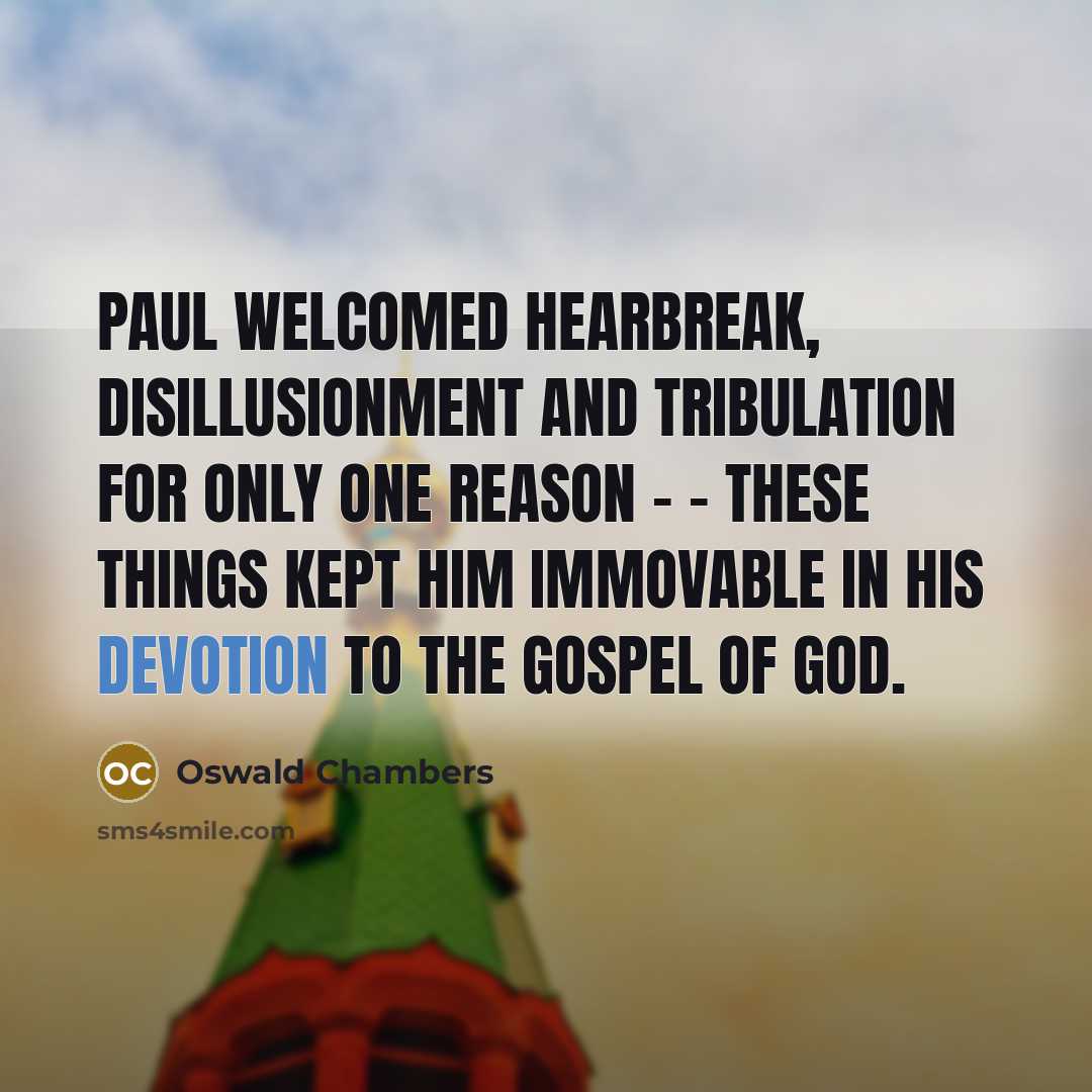“Paul welcomed hearbreak, disillusionment and tribulation for only one reason…” quote by Oswald Chambers