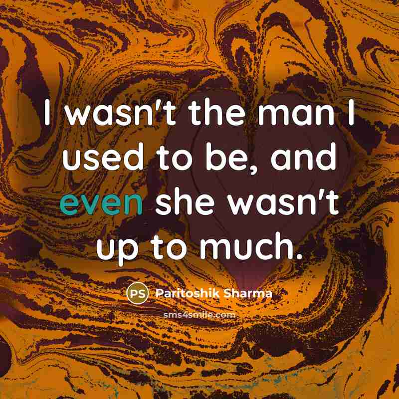 “I wasn't the man I used to be, and even…” quote by Paritoshik Sharma