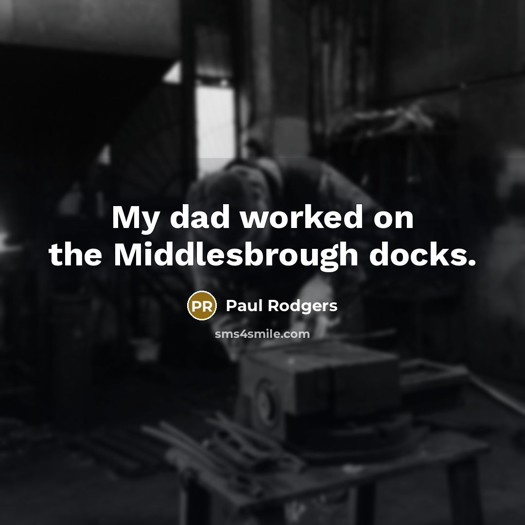 “My dad worked on the Middlesbrough docks.…” quote by Paul Rodgers