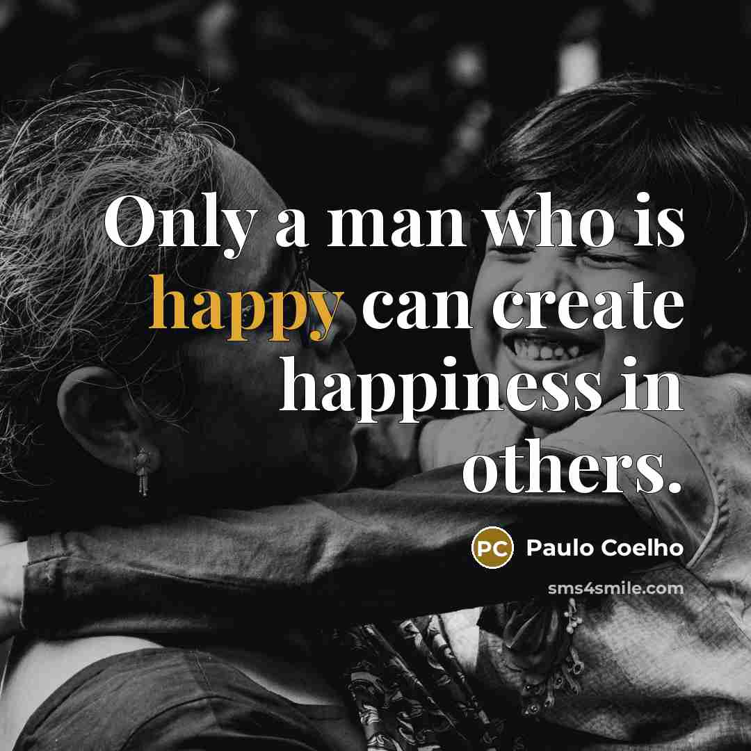“Only a man who is happy can create happiness in…” quote by Paulo Coelho