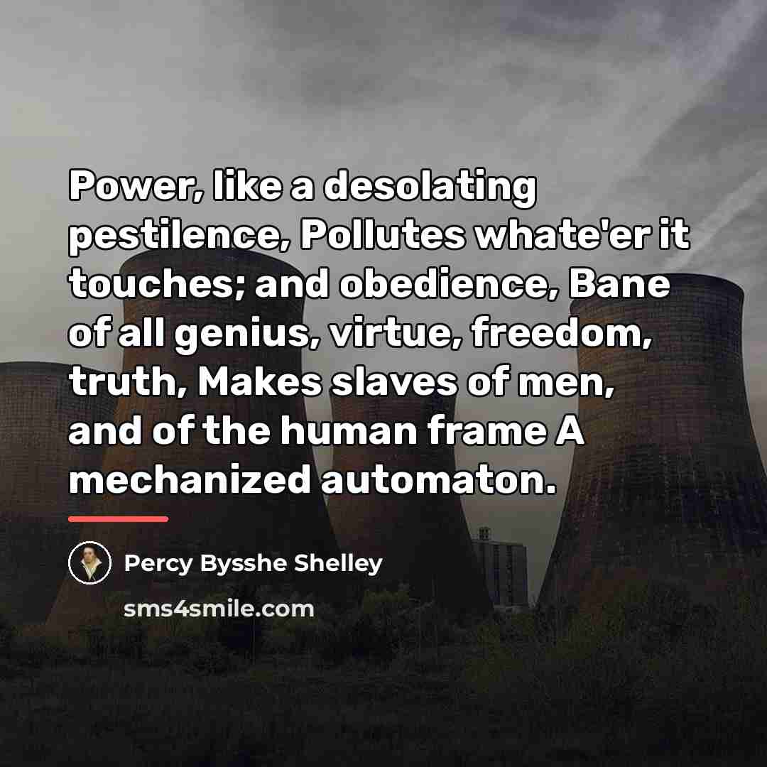 “Power, like a desolating pestilence, Pollutes whate'er it touches; and…” quote by Percy Bysshe Shelley