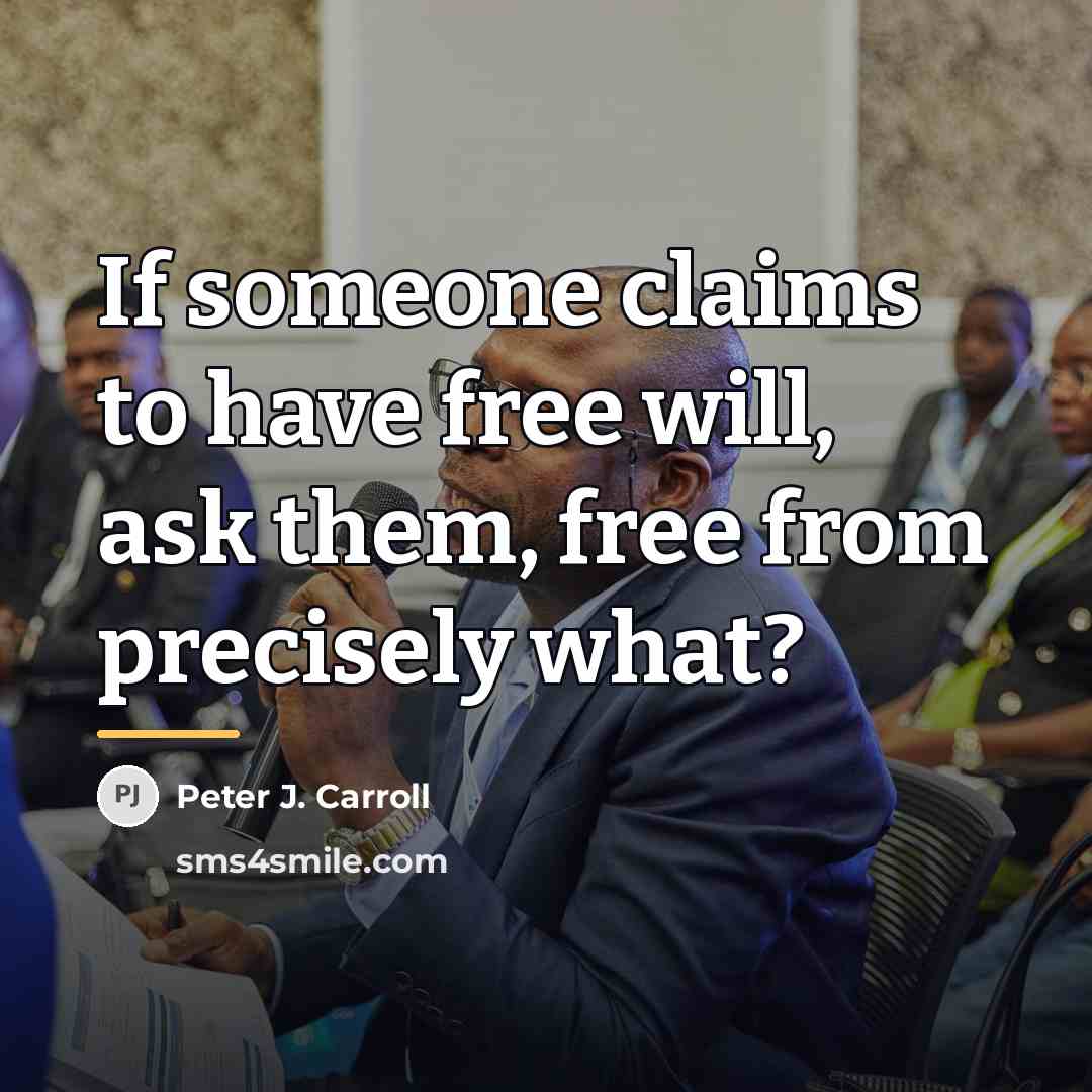 “If someone claims to have free will, ask them, free…” quote by Peter J. Carroll