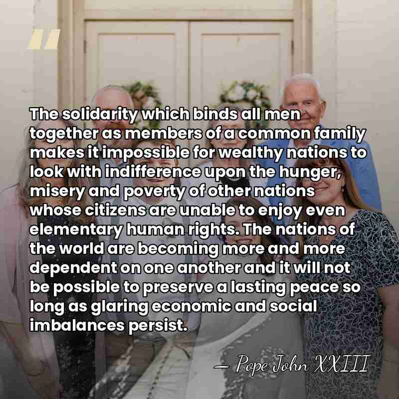 The solidarity which binds all men together as members of a common&hellip; - Pope John XXIII