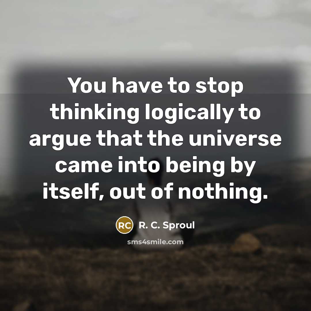 “You have to stop thinking logically to argue that the…” quote by R. C. Sproul