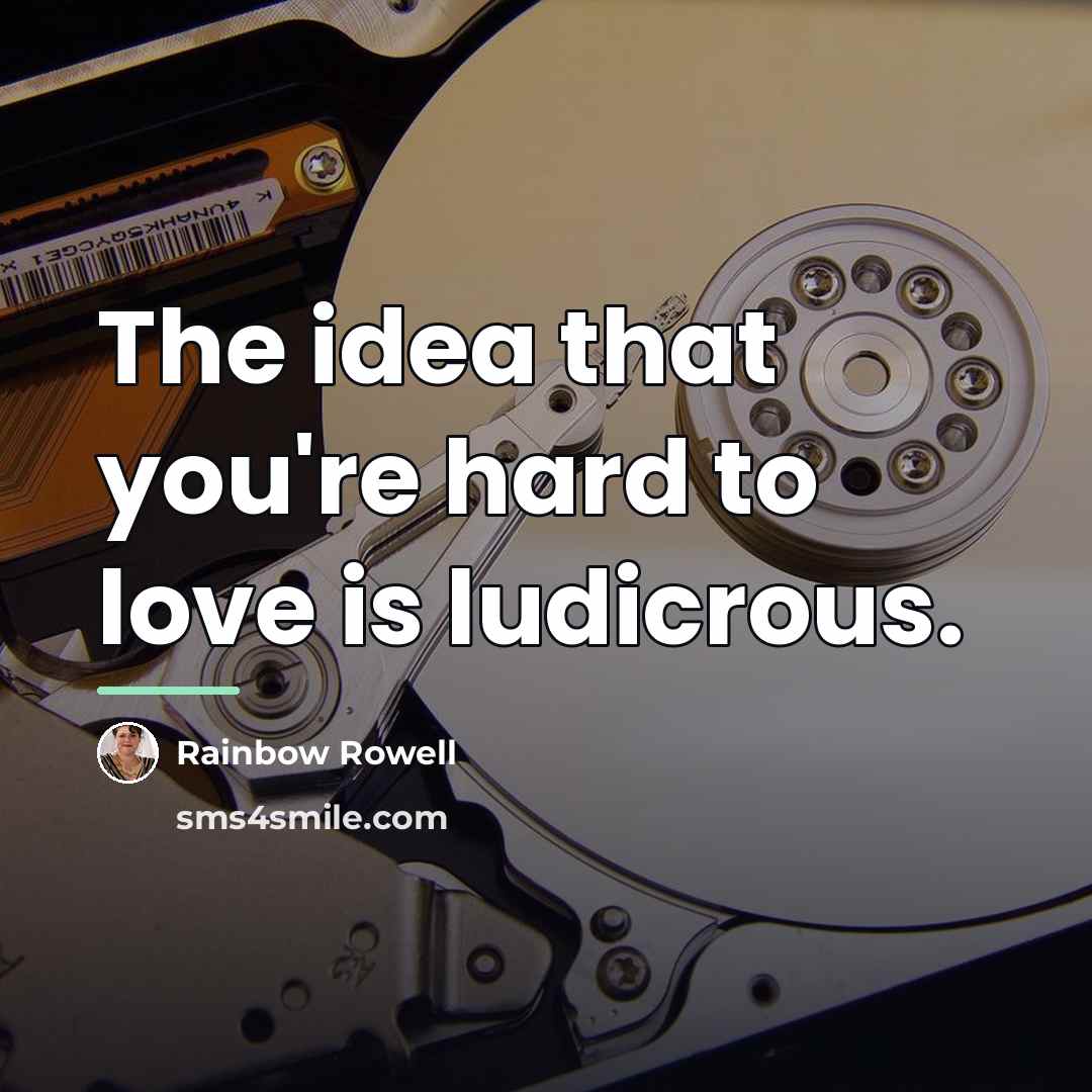 “The idea that you're hard to love is ludicrous.…” quote by Rainbow Rowell