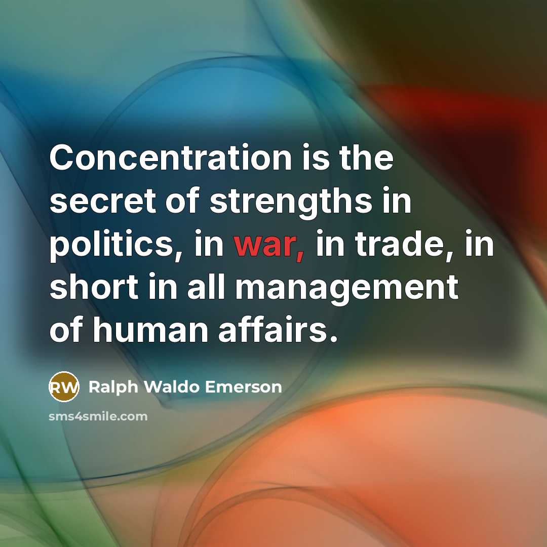 “Concentration is the secret of strengths in politics, in war,…” quote by Ralph Waldo Emerson