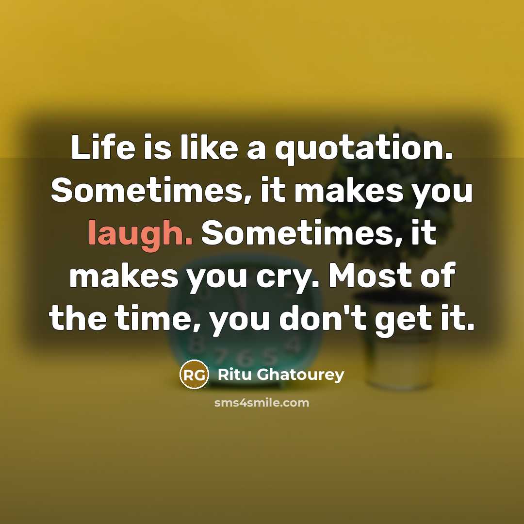 “Life is like a quotation. Sometimes, it makes you laugh.…” quote by Ritu Ghatourey