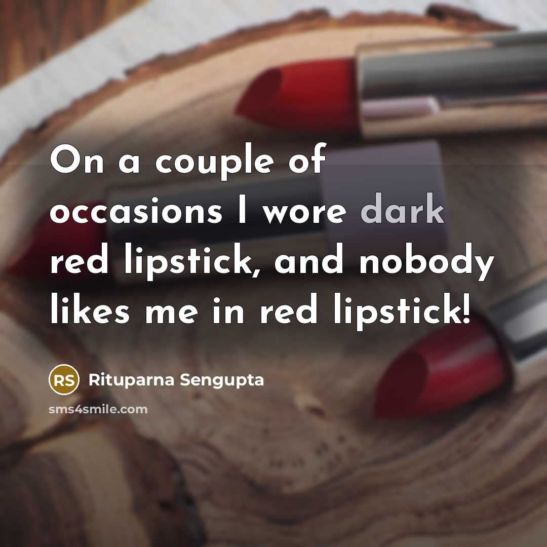 “On a couple of occasions I wore dark red lipstick,…” quote by Rituparna Sengupta