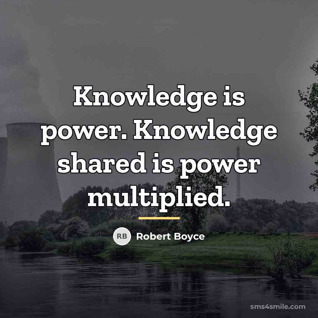 “Knowledge is power. Knowledge shared is power multiplied.…” quote by Robert Boyce