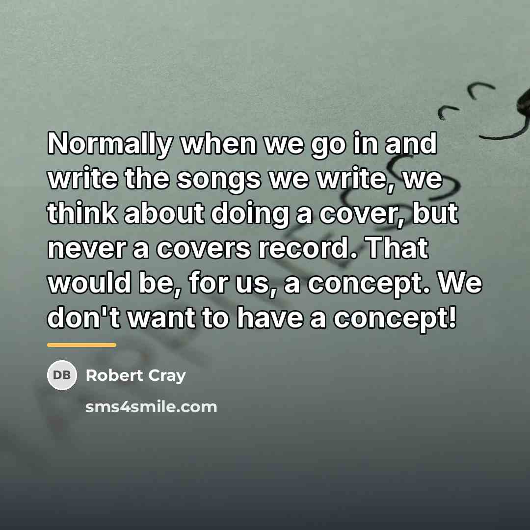 “Normally when we go in and write the songs we…” quote by Robert Cray