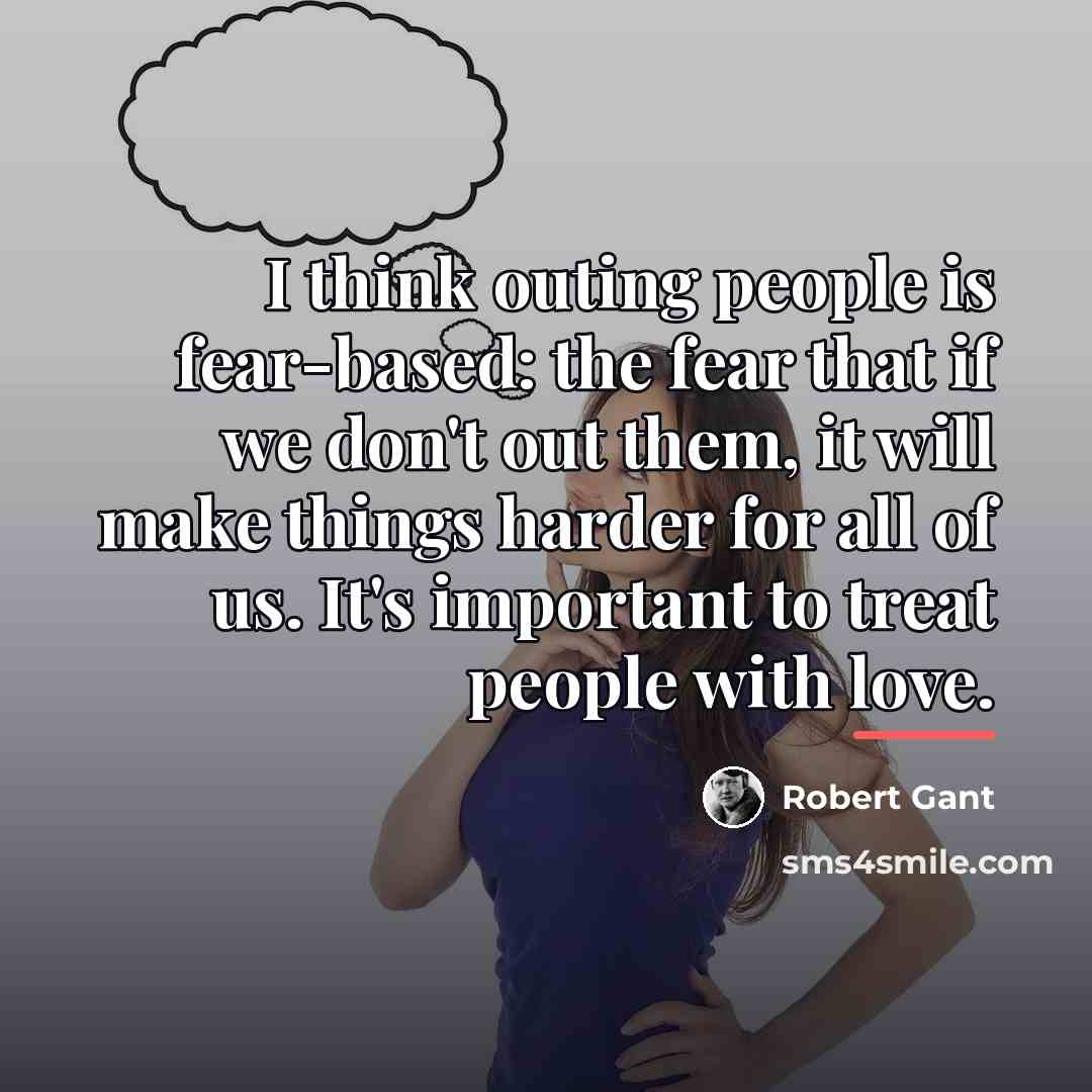 “I think outing people is fear-based: the fear that if…” quote by Robert Gant