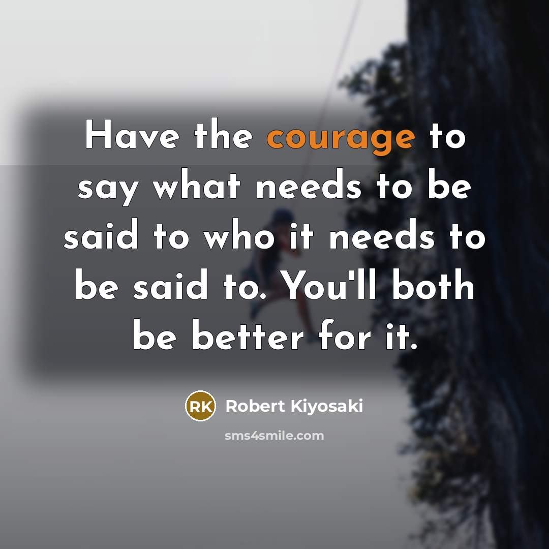 “Have the courage to say what needs to be said…” quote by Robert Kiyosaki