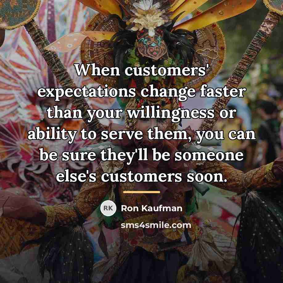 “When customers' expectations change faster than your willingness or ability…” quote by Ron Kaufman