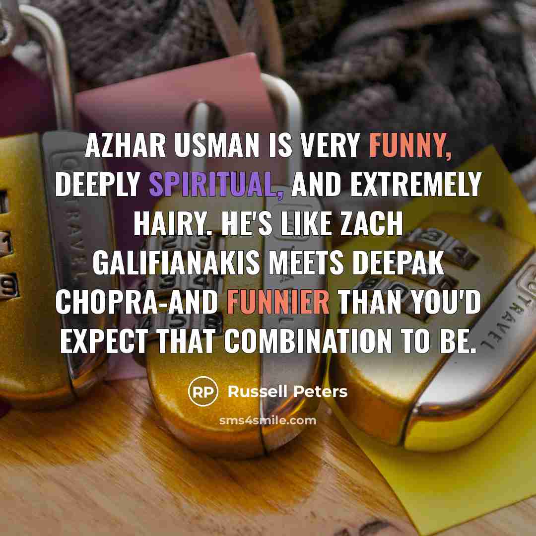 “Azhar Usman is very funny, deeply spiritual, and extremely hairy.…” quote by Russell Peters