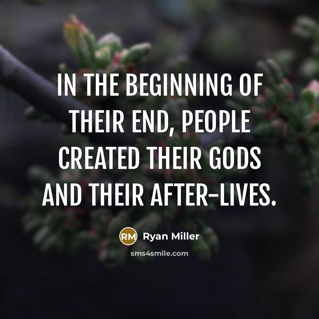 “In the beginning of their end, people created their gods…” quote by Ryan Miller