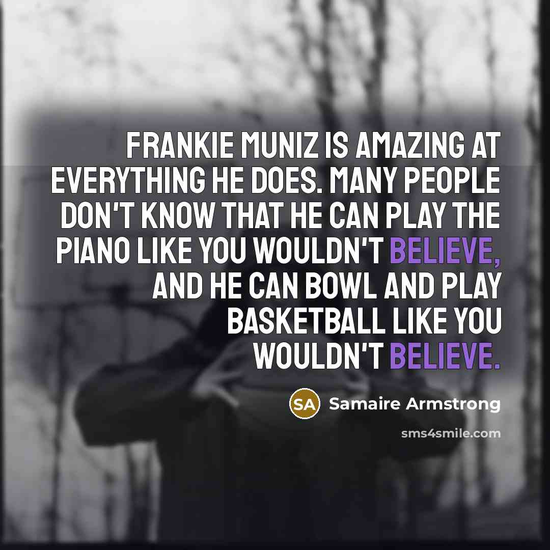 “Frankie Muniz is amazing at everything he does. Many people…” quote by Samaire Armstrong