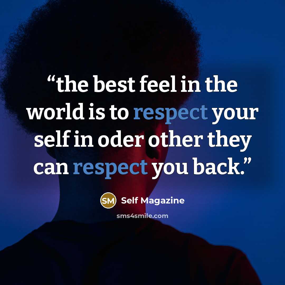 “the best feel in the world is to respect your self in oder other they can respect you back.” quote by Self Magazine