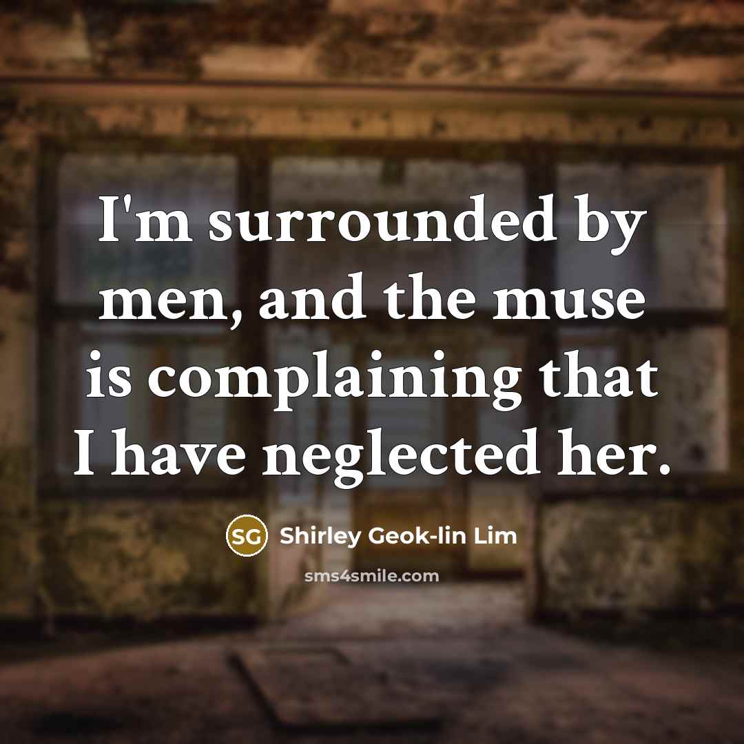 “I'm surrounded by men, and the muse is complaining that…” quote by Shirley Geok-lin Lim