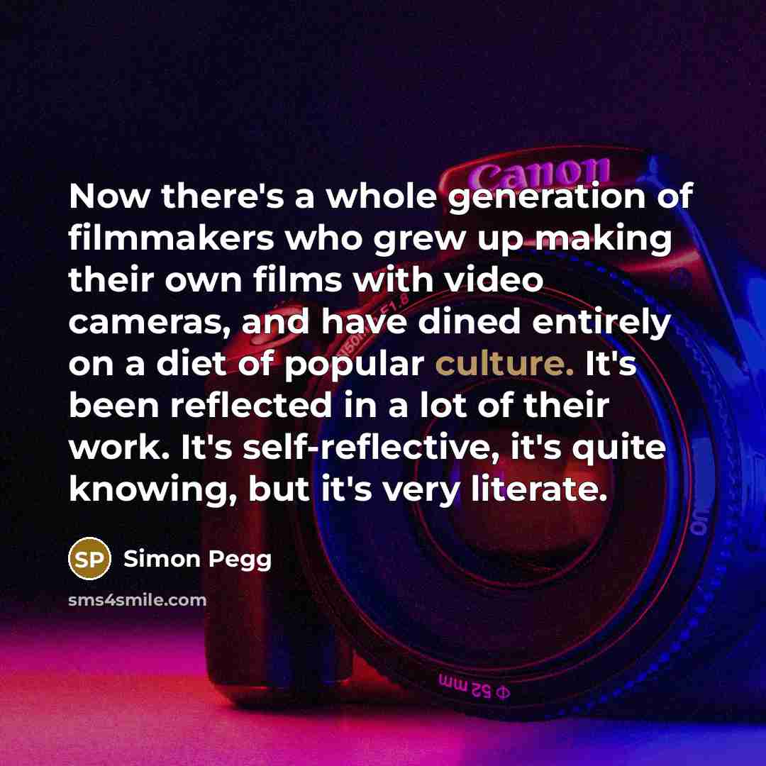 “Now there's a whole generation of filmmakers who grew up…” quote by Simon Pegg
