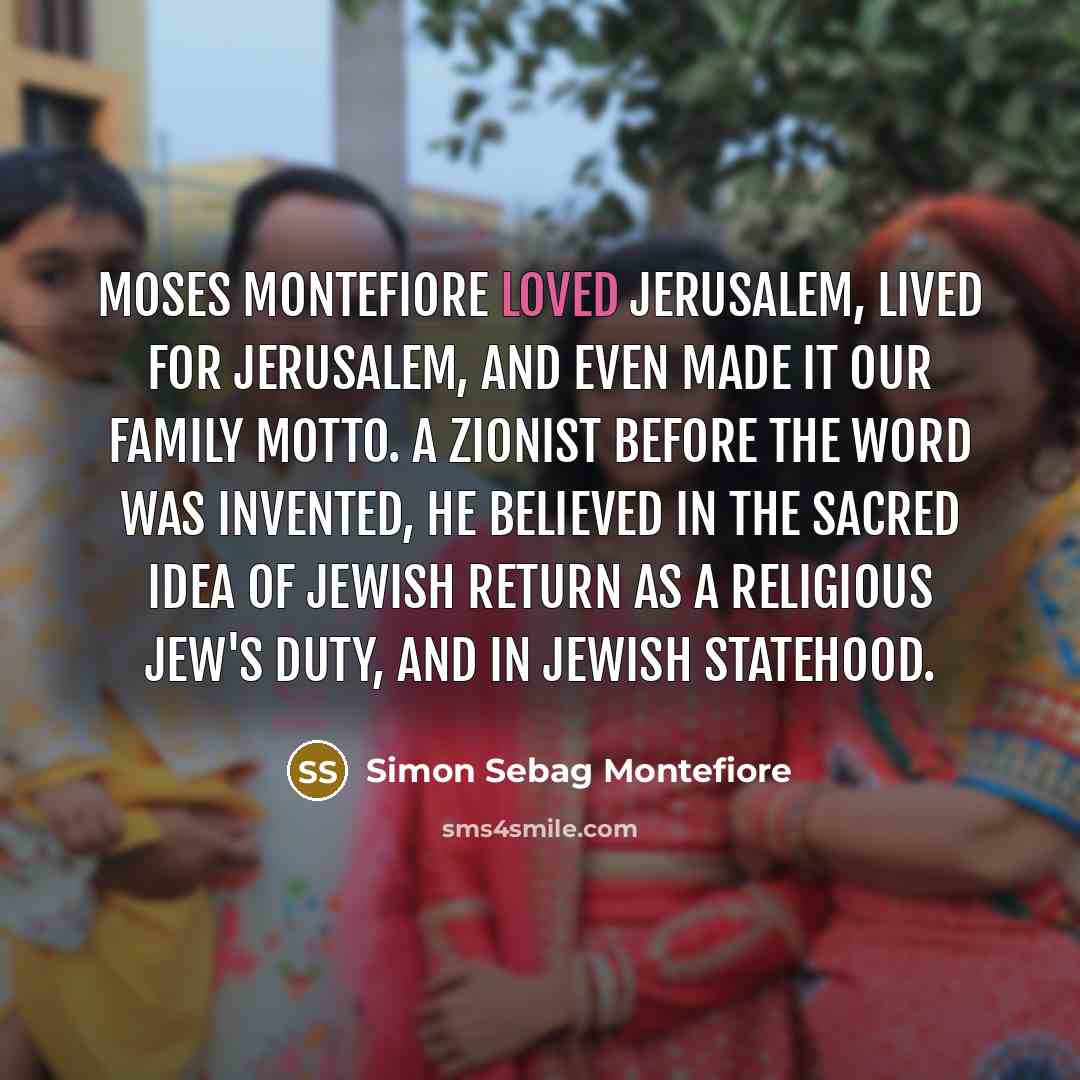 “Moses Montefiore loved Jerusalem, lived for Jerusalem, and even made…” quote by Simon Sebag Montefiore