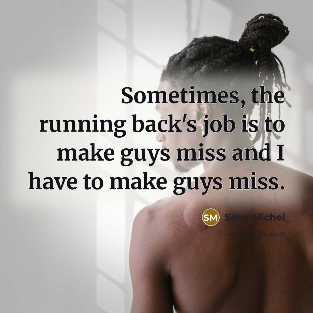 “Sometimes, the running back's job is to make guys miss…” quote by Sony Michel
