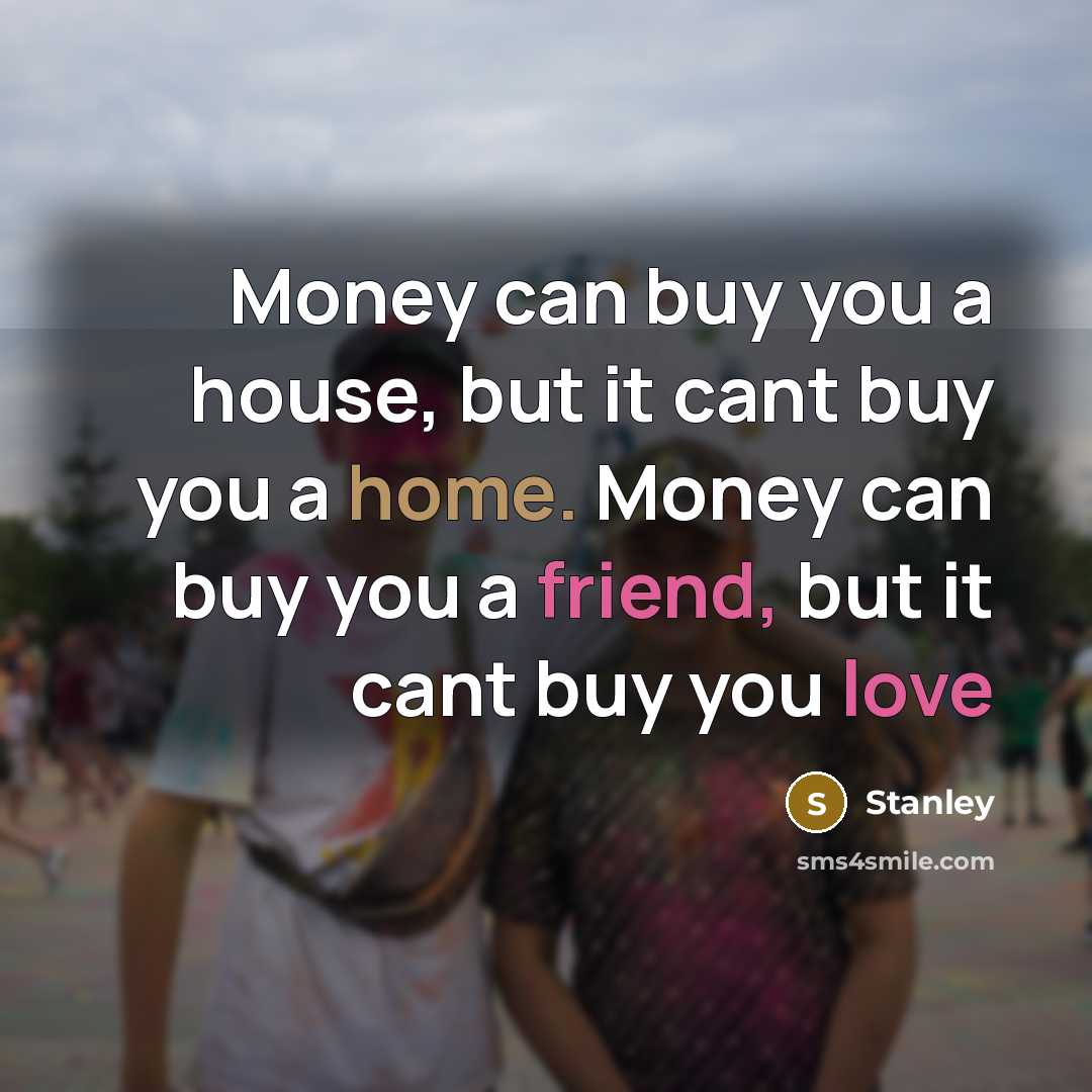 “Money can buy you a house, but it cant buy…” quote by Stanley