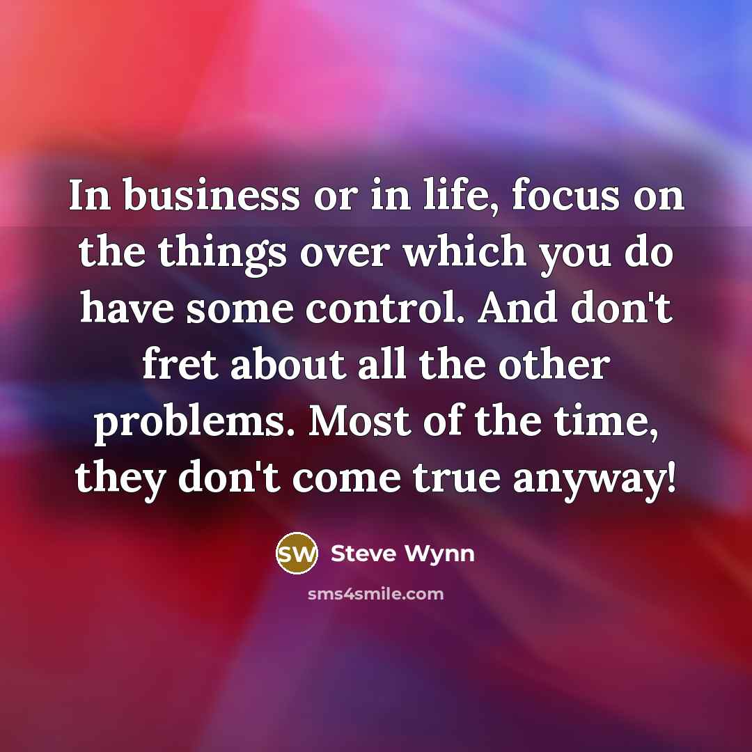 “In business or in life, focus on the things over…” quote by Steve Wynn