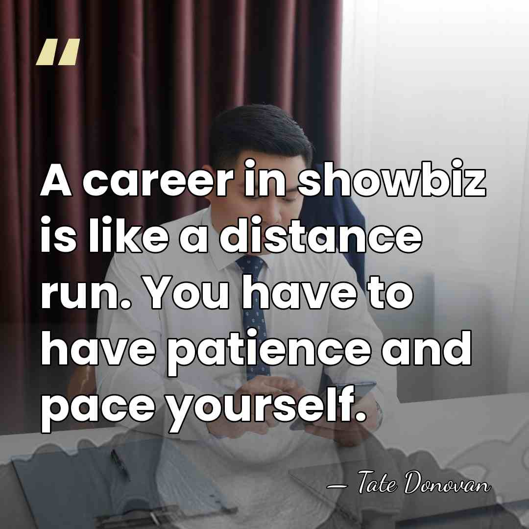 A career in showbiz is like a distance run. You have to&hellip; - Tate Donovan