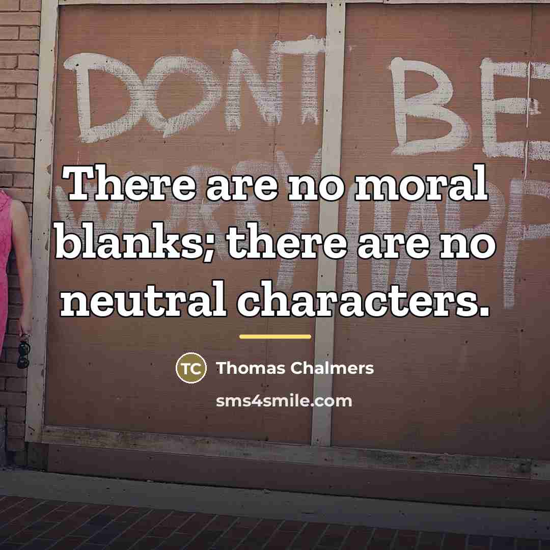 “There are no moral blanks; there are no neutral characters.…” quote by Thomas Chalmers