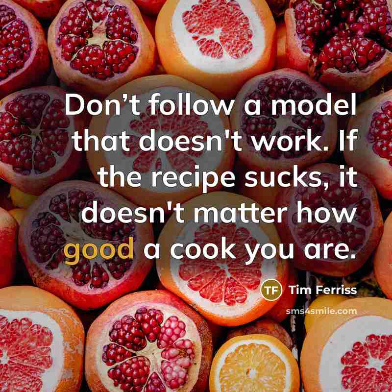 “Don’t follow a model that doesn't work. If the recipe…” quote by Tim Ferriss