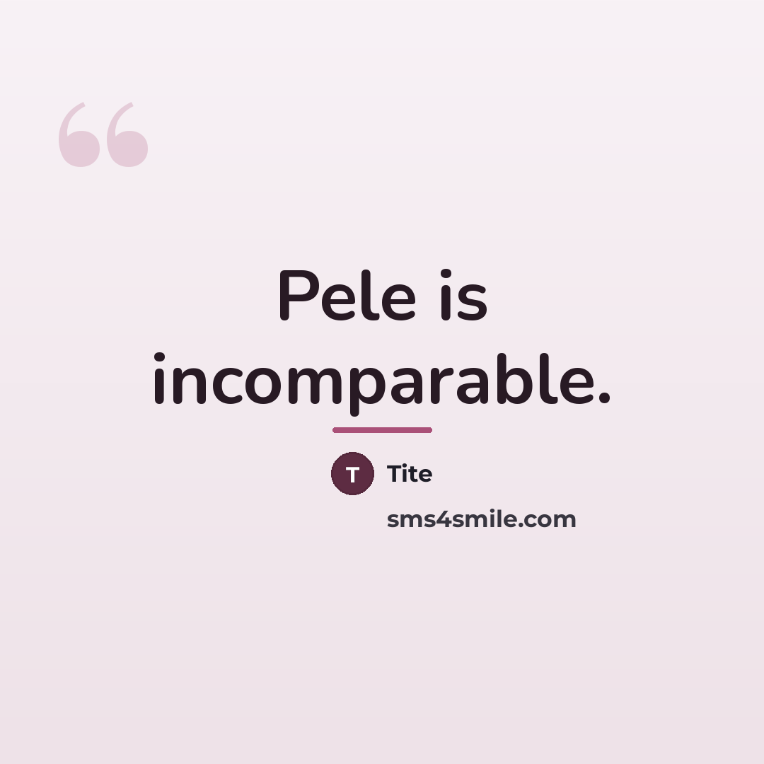 “Pele is incomparable.…” quote by Tite