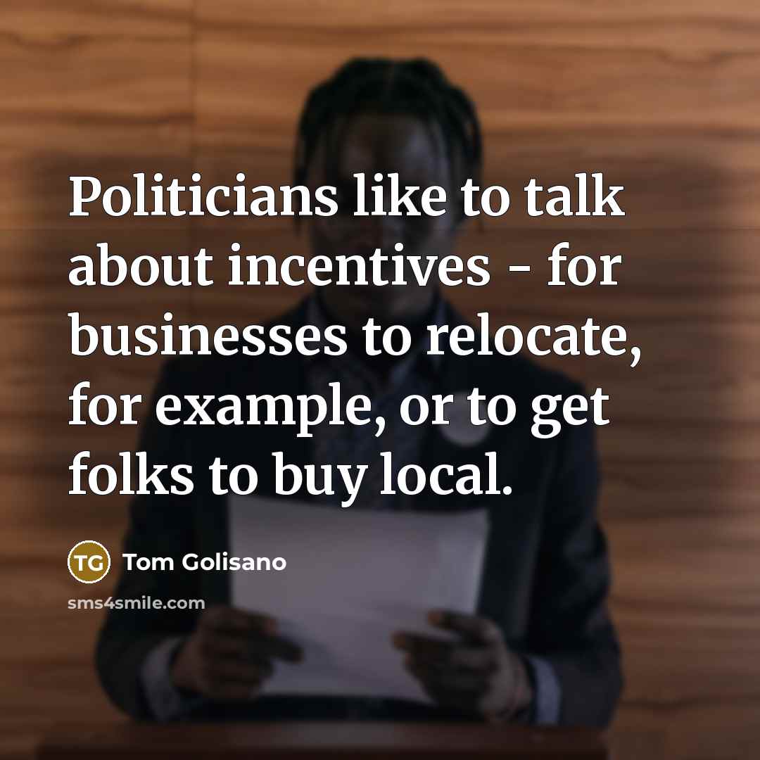 “Politicians like to talk about incentives - for businesses to…” quote by Tom Golisano