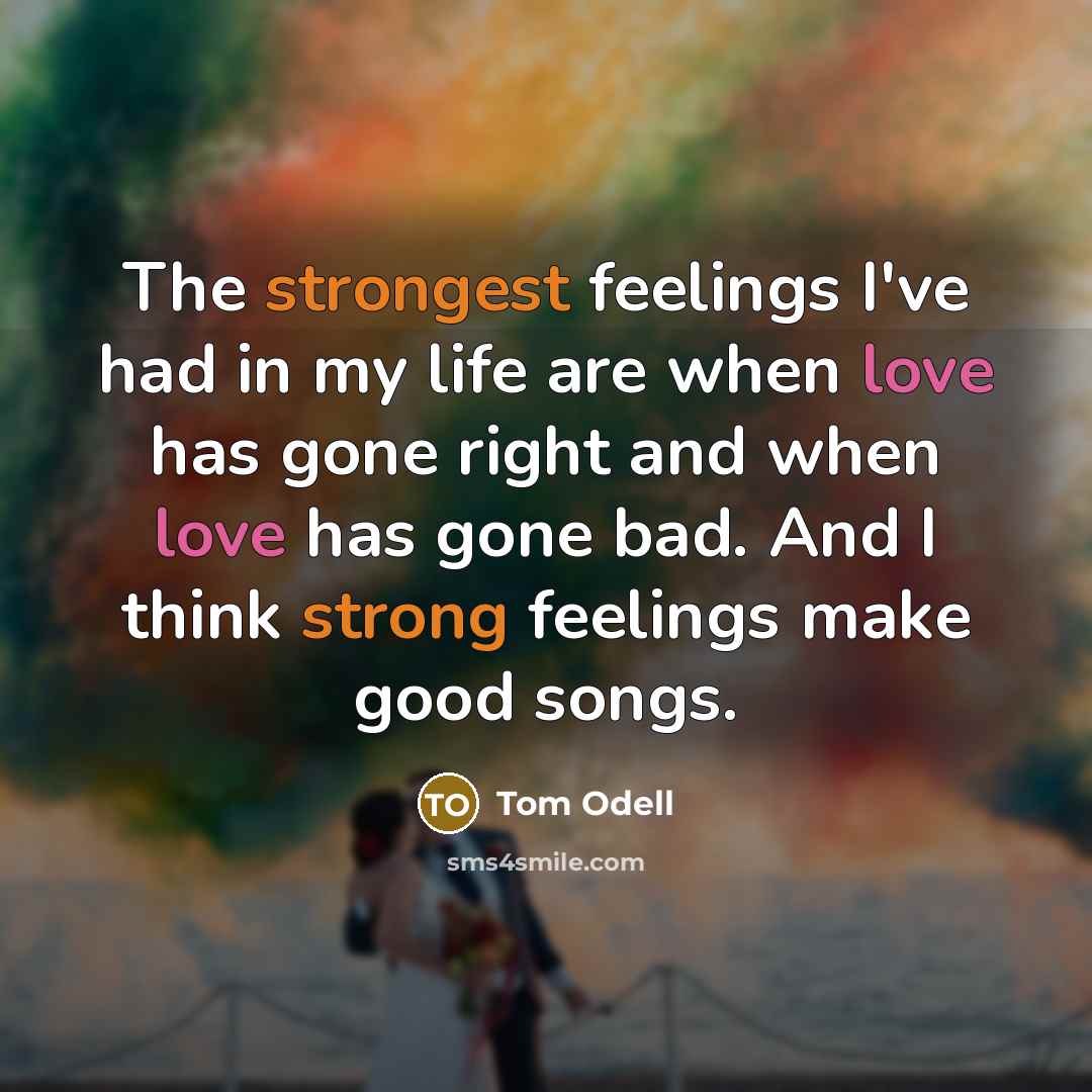 “The strongest feelings I've had in my life are when…” quote by Tom Odell