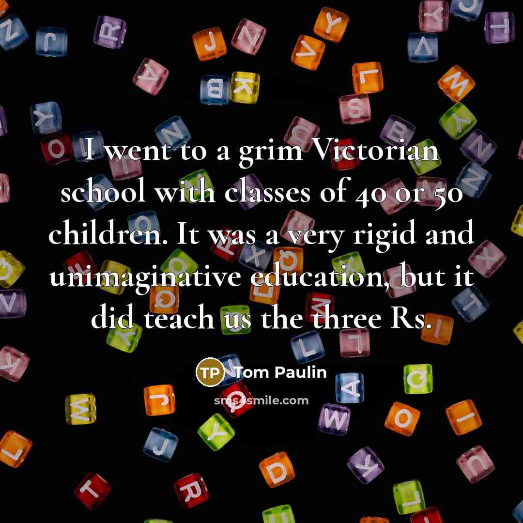 “I went to a grim Victorian school with classes of…” quote by Tom Paulin