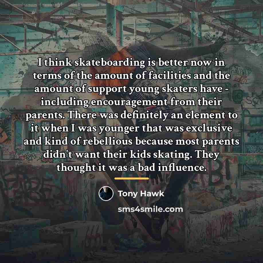 “I think skateboarding is better now in terms of the…” quote by Tony Hawk