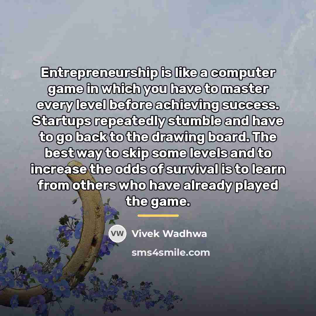 “Entrepreneurship is like a computer game in which you have…” quote by Vivek Wadhwa