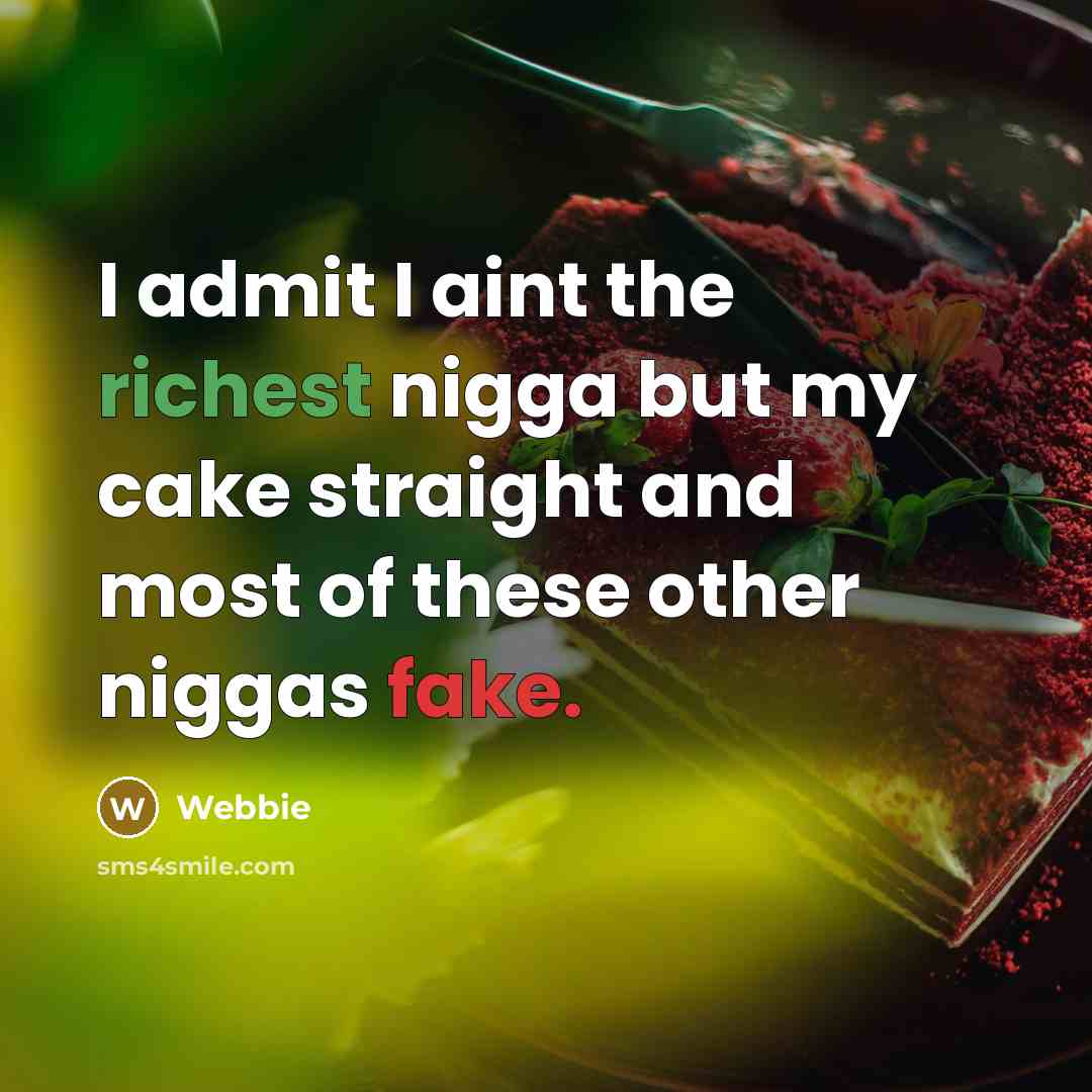“I admit I aint the richest nigga but my cake straight and most of these other niggas fake.” quote by Webbie
