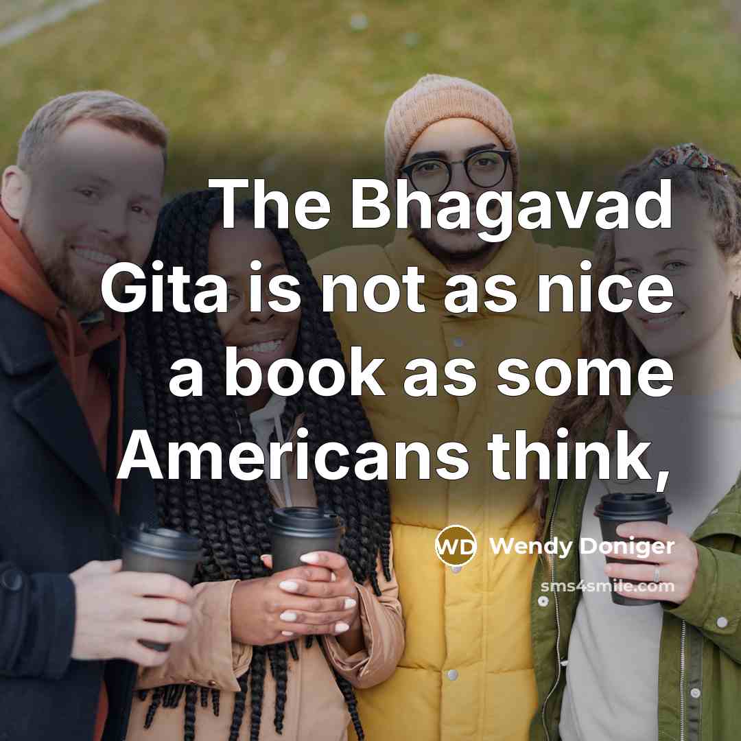 “The Bhagavad Gita is not as nice a book as some Americans think,” quote by Wendy Doniger
