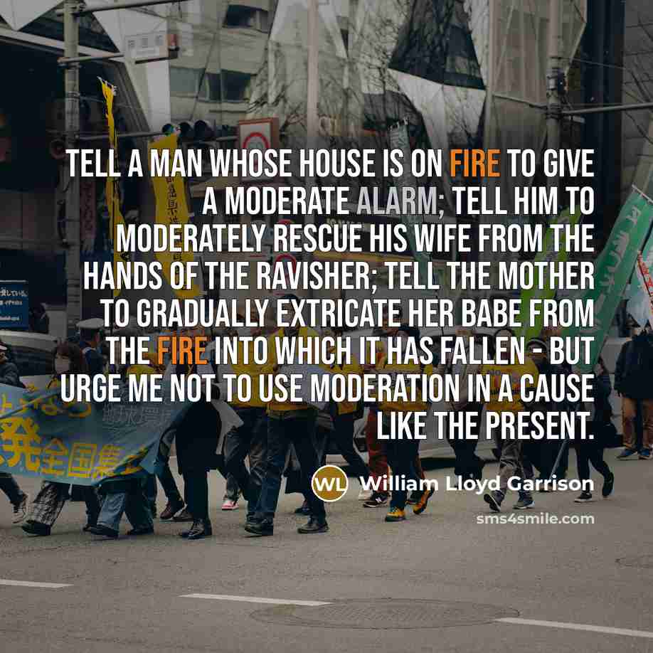 “Tell a man whose house is on fire to give…” quote by William Lloyd Garrison